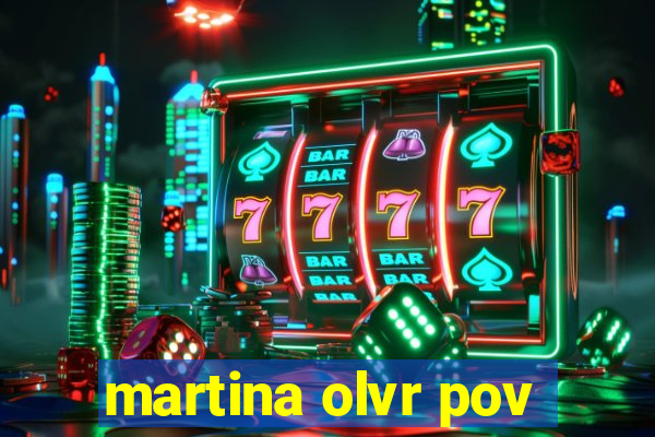 martina olvr pov