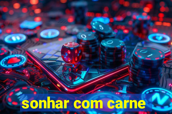 sonhar com carne