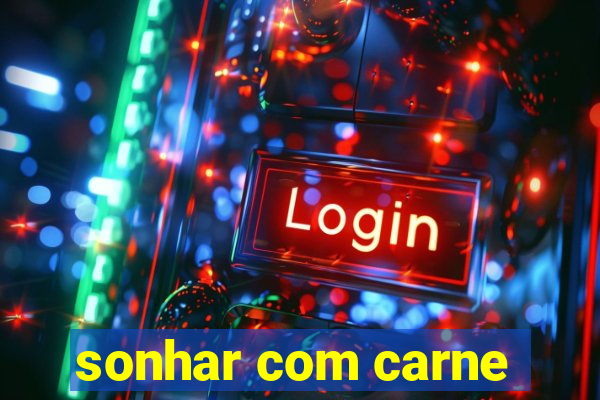 sonhar com carne