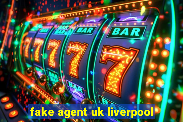 fake agent uk liverpool