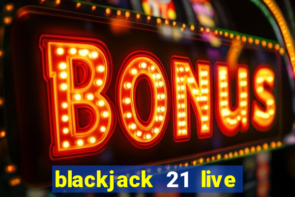 blackjack 21 live for tango