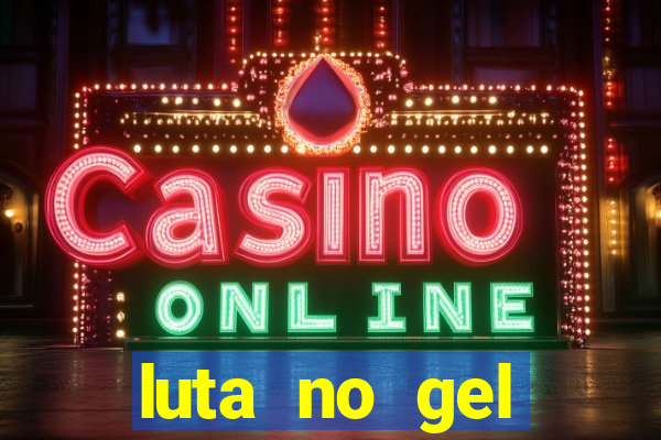 luta no gel cassino show