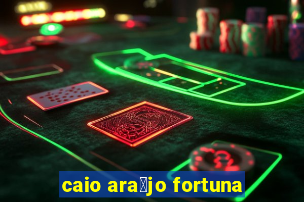 caio ara煤jo fortuna