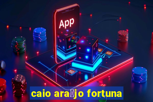 caio ara煤jo fortuna