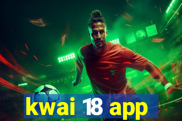 kwai 18 app