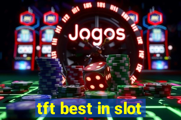 tft best in slot