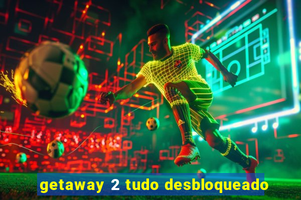 getaway 2 tudo desbloqueado