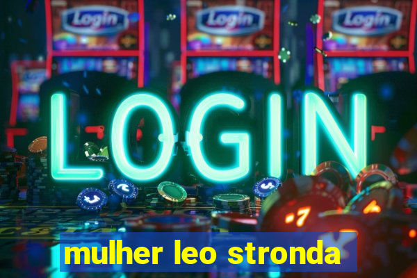 mulher leo stronda