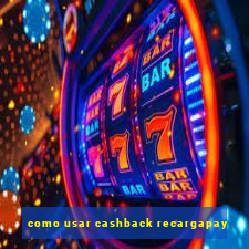 como usar cashback recargapay