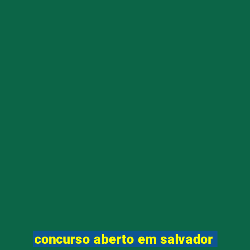 concurso aberto em salvador