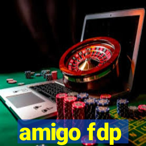 amigo fdp