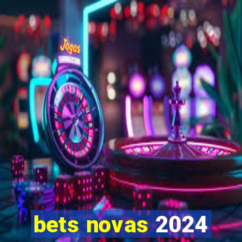 bets novas 2024