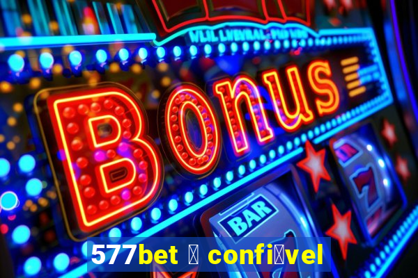 577bet 茅 confi谩vel