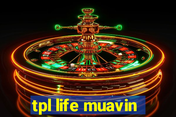 tpl life muavin