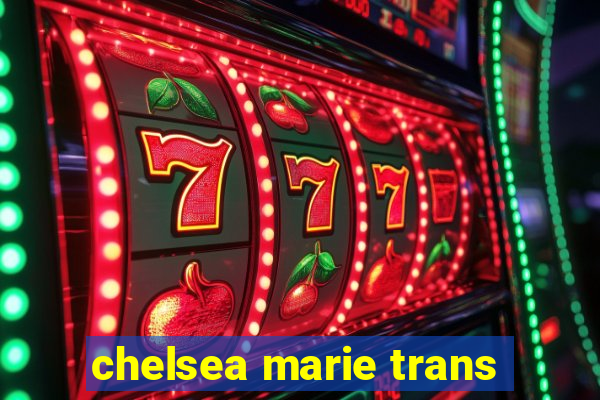 chelsea marie trans