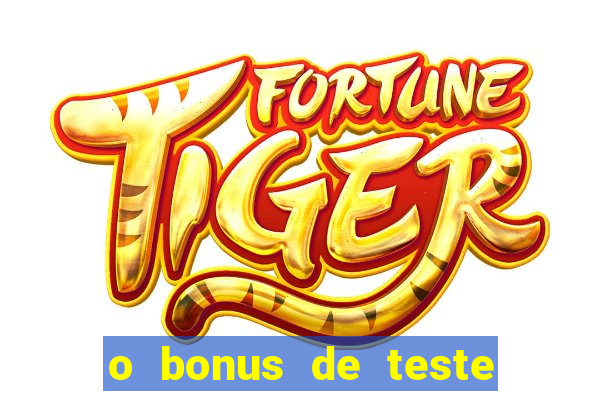 o bonus de teste é apenas para jogar