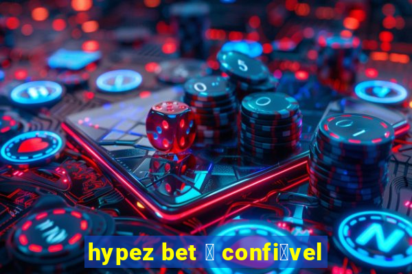 hypez bet 茅 confi谩vel