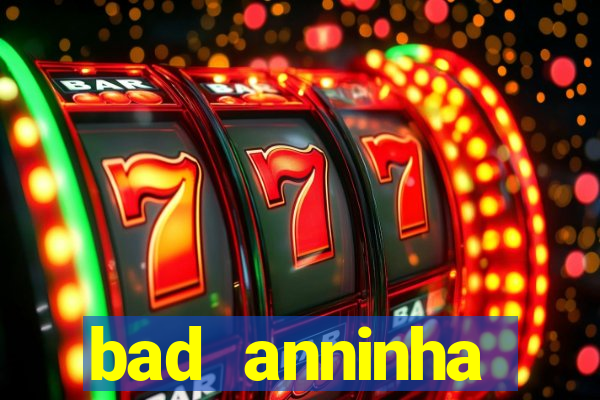 bad anninha conteudo gratis