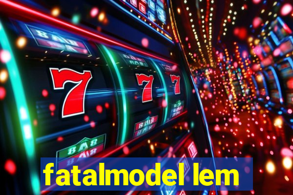 fatalmodel lem