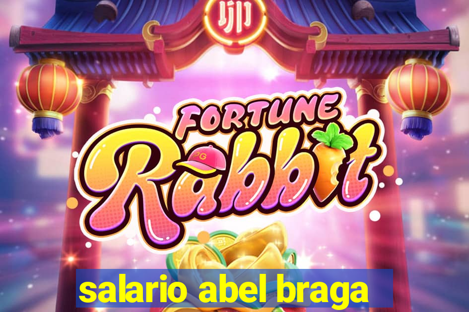 salario abel braga