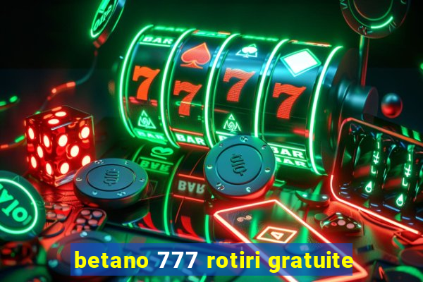 betano 777 rotiri gratuite