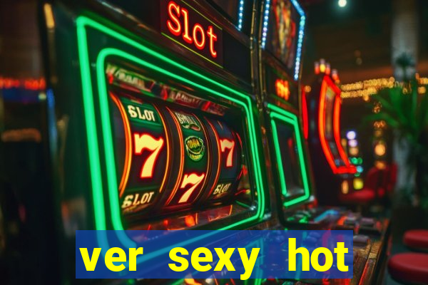 ver sexy hot online grátis