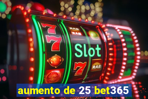 aumento de 25 bet365