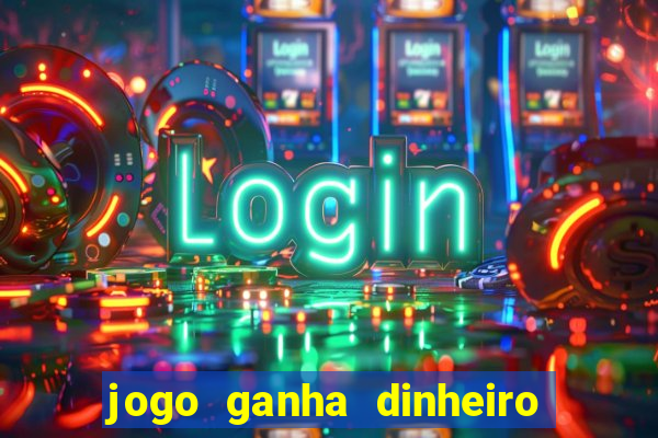 jogo ganha dinheiro de verdade