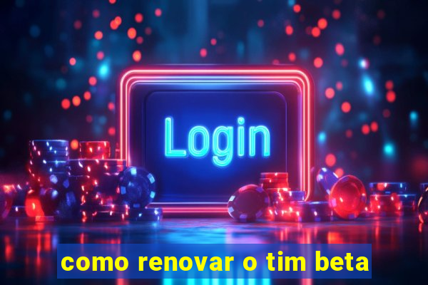 como renovar o tim beta