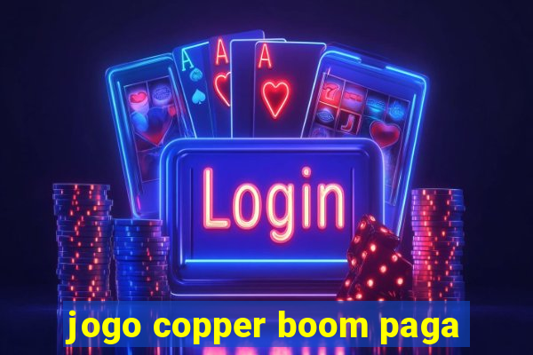 jogo copper boom paga