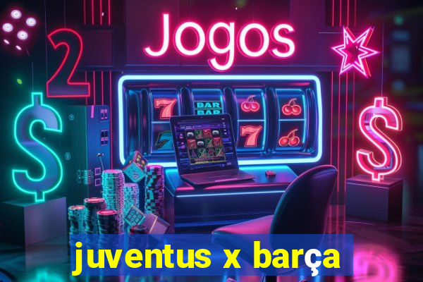 juventus x barça