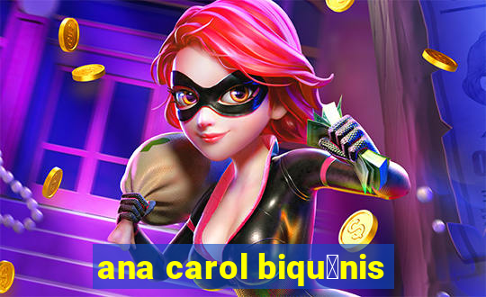 ana carol biqu铆nis