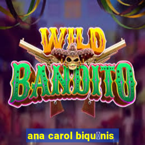 ana carol biqu铆nis