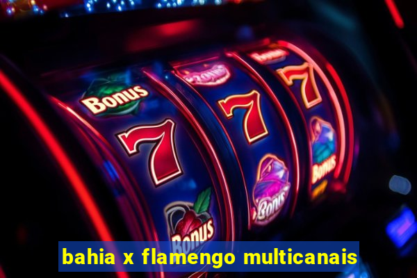 bahia x flamengo multicanais