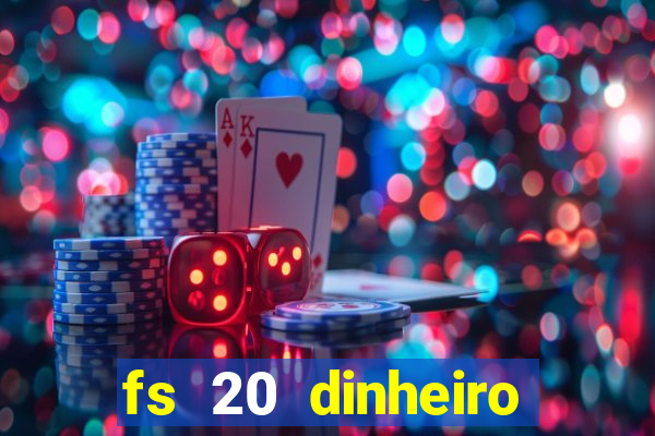 fs 20 dinheiro infinito download