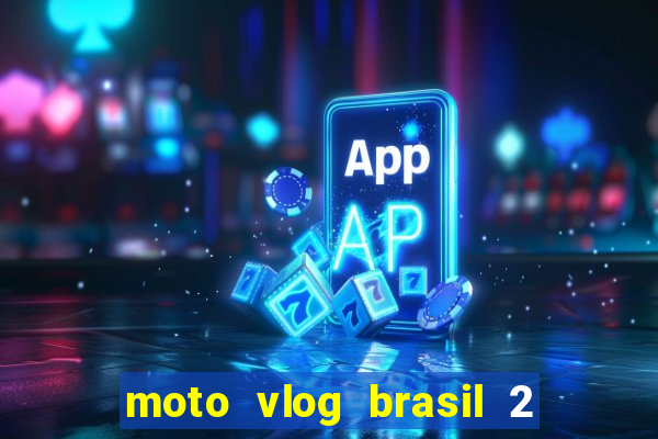 moto vlog brasil 2 dinheiro infinito