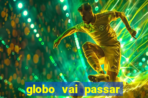 globo vai passar jogo hoje