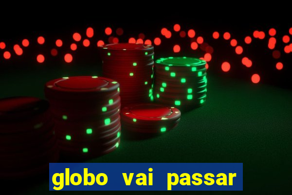 globo vai passar jogo hoje