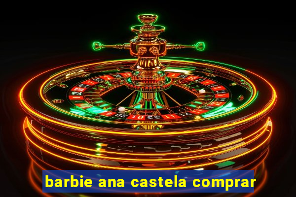 barbie ana castela comprar