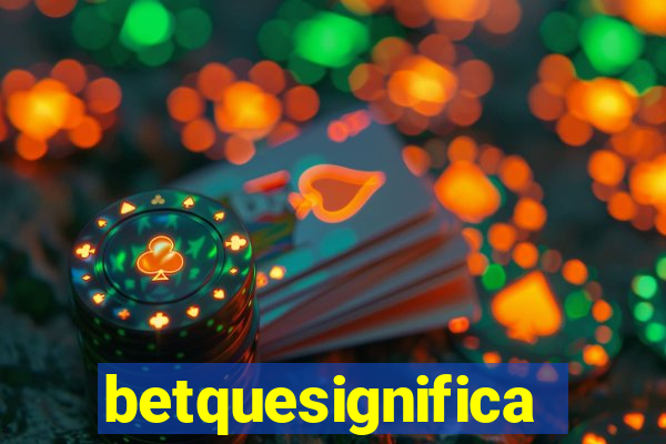 betquesignifica