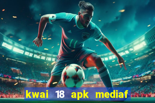 kwai 18 apk mediaf  re