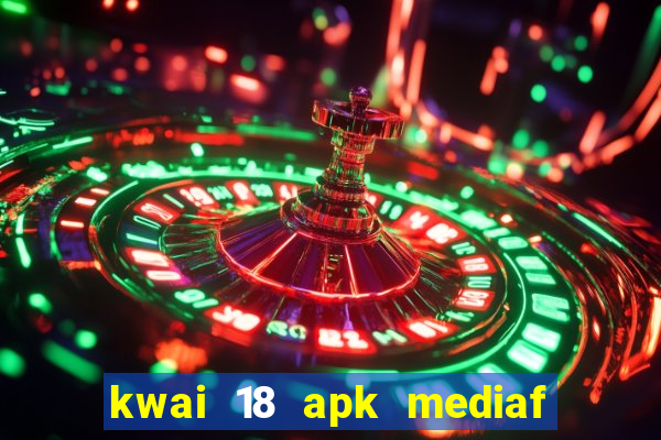 kwai 18 apk mediaf  re