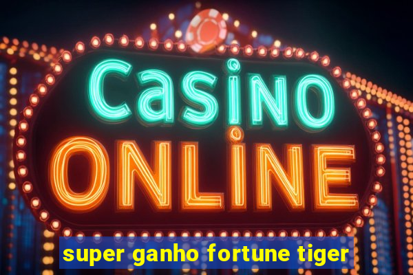 super ganho fortune tiger