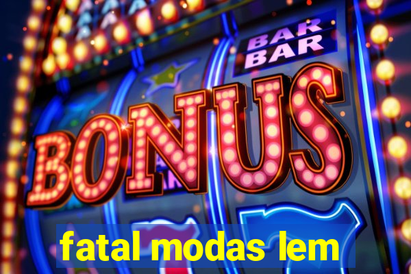 fatal modas lem