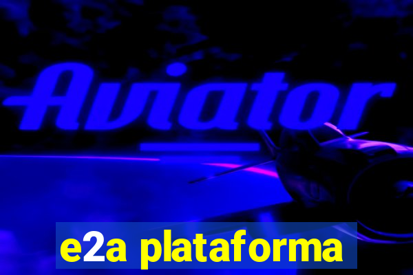 e2a plataforma