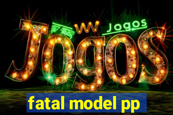 fatal model pp