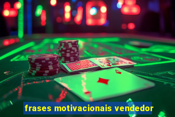 frases motivacionais vendedor