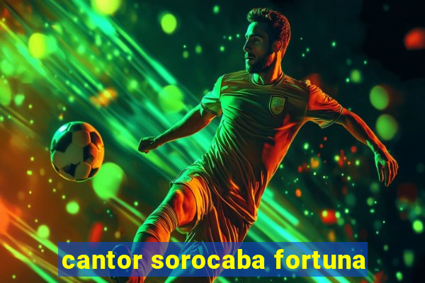 cantor sorocaba fortuna