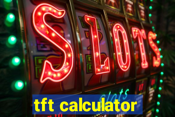 tft calculator