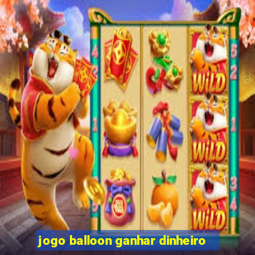 jogo balloon ganhar dinheiro